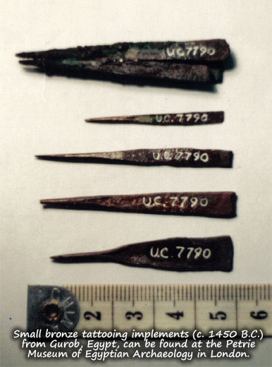 Small bronze tattooing implements (c. 1450 B.C.) from Gurob, Egypt, can be found at the Petrie Museum of Egyptian Archaeology in London.